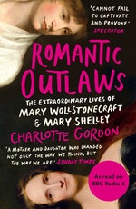 Romantic outlaws : the extraordinary lives of Mary Wollstonecraft and Mary Shelley (Charlotte Gordon) 9781473518162