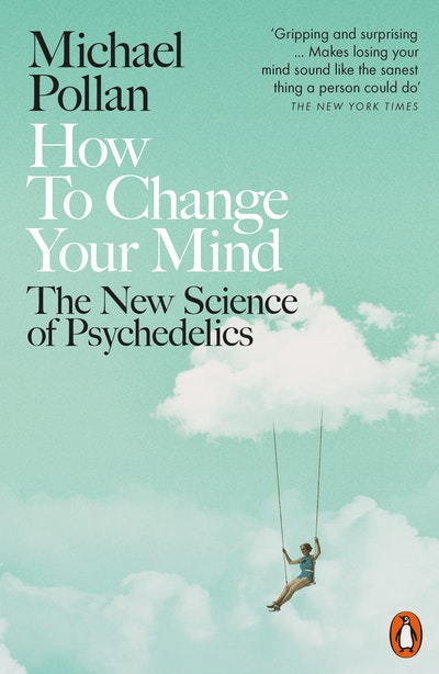 How to Change Your Mind by Michael Pollan - Penguin Books Australia
