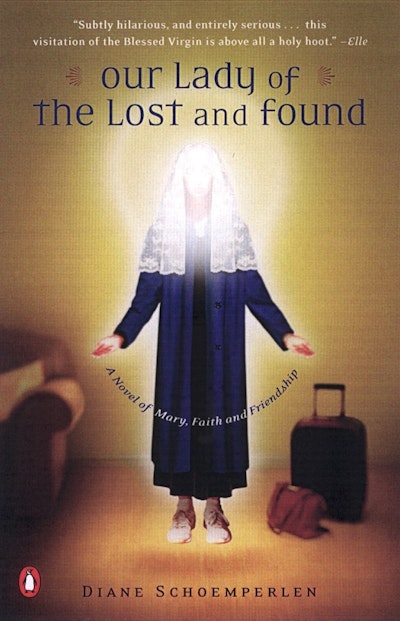 Our Lady of the Lost and Found : A Novel of Mary, Faith, and Friendship