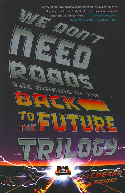 We Don't Need Roads: The Making of the Back to the Future Trilogy