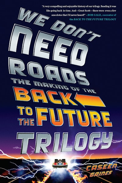 We Don't Need Roads: The Making of the Back to the Future Trilogy