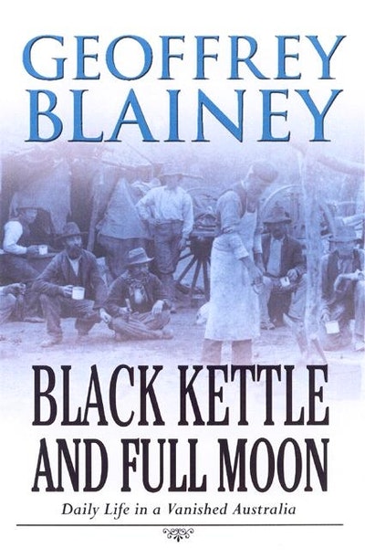 Black Kettle & Full Moon: Daily Life in a Vanished Australia