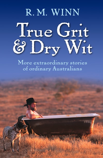 True Grit & Dry Wit: More extraordinary stories of ordinary Australians