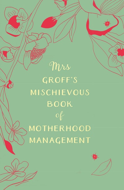 Mrs Groff’s Mischievous Book of Motherhood Management