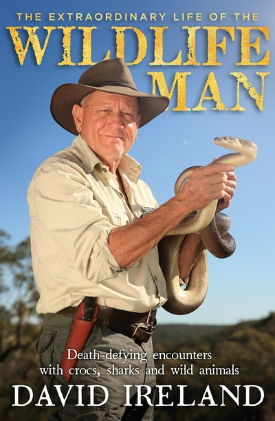 The Extraordinary Life of the Wildlife Man: Death-defying encounters with crocs, sharks and wild animals