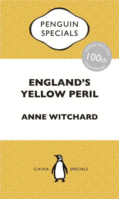 England's Yellow Peril: Sinophobia and the Great War: Penguin Specials