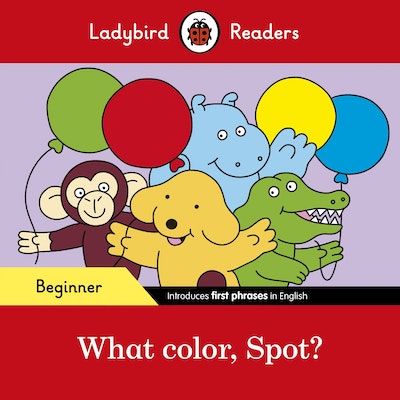 Ladybird Readers Beginner Level - Spot - What color, Spot? (ELT Graded Reader)