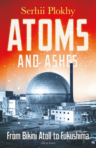 Atoms and Ashes by Serhii Plokhy - Penguin Books New Zealand