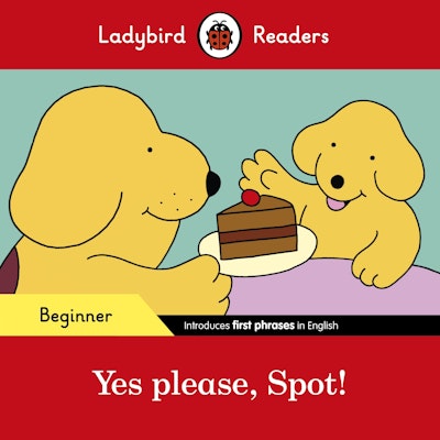 Ladybird Readers Beginner Level - Spot - Yes please, Spot! (ELT Graded Reader)