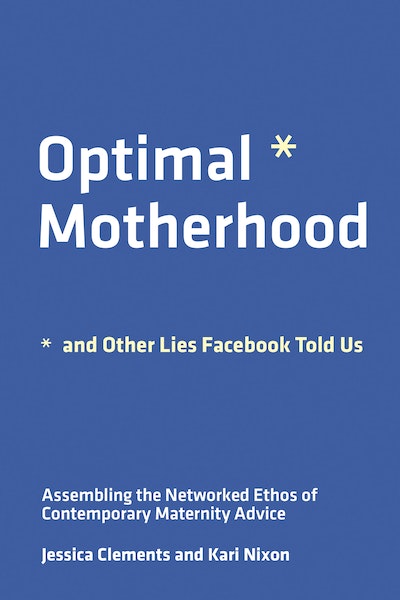 Optimal Motherhood and Other Lies Facebook Told Us