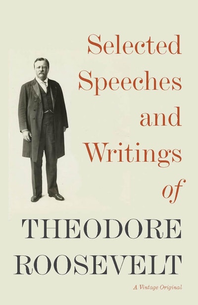 Selected Speeches And Writings Of Theodore Roosevelt