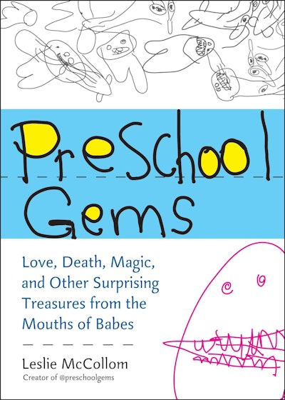 Preschool Gems: Love, Death, Magic and Other Surprising Treasures fr om the Mouths of Babes