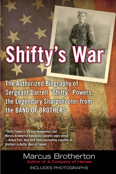 Shifty's War: The Authorized Biography of Sergeant Darrell "Shifty" Powers, the Legendary Sharpshooter from the Band of Brothers