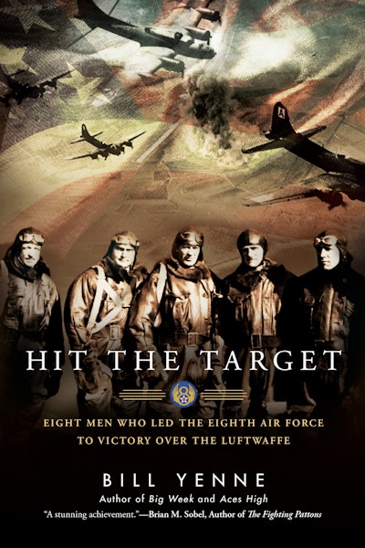 Hit the Target: Eight Men who Led The Eighth Air Force to Victory over the Luftwaffe