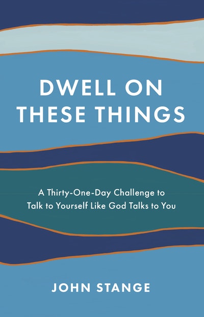 Dwell on These Things