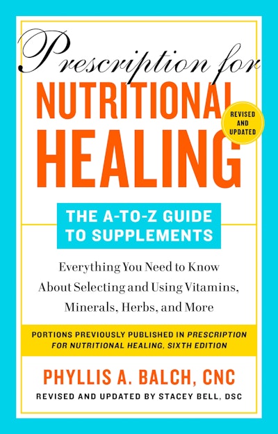 Prescription for Nutritional Healing: The A-to-Z Guide to Supplements, 6th Edition
