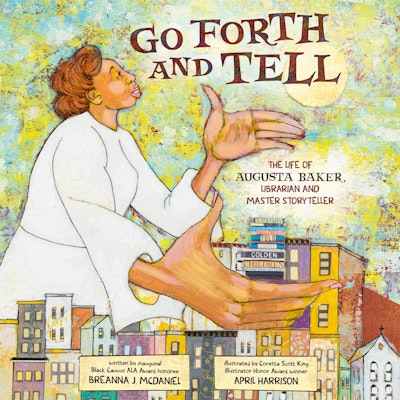 Go Forth and Tell: The Life of Augusta Baker, Librarian and Master Storyteller