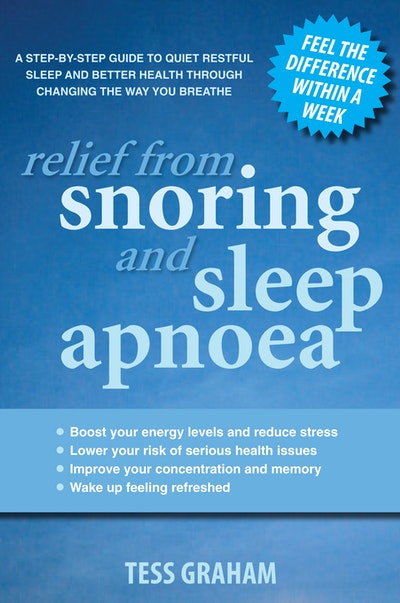 Relief from Snoring and Sleep Apnoea: A step-by-step guide to restful sleep and better health through changing the way you breathe.