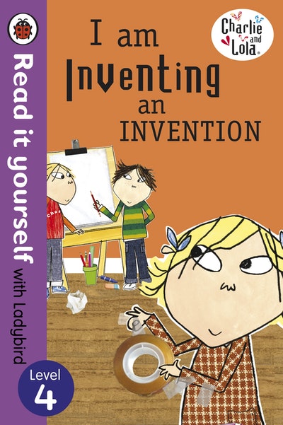 Charlie and Lola: I am Inventing an Invention - Read it yourself with Ladybird