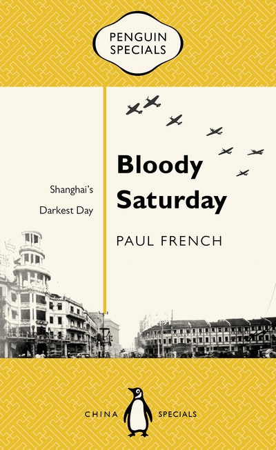 Bloody Saturday: Shanghai’s Darkest Day: Penguin Specials
