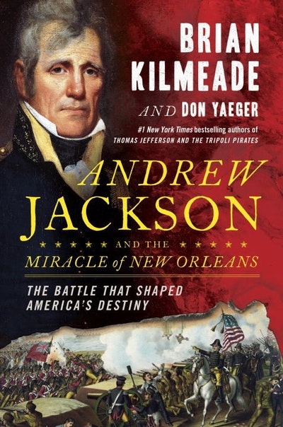 Andrew Jackson And The Miracle Of New Orleans