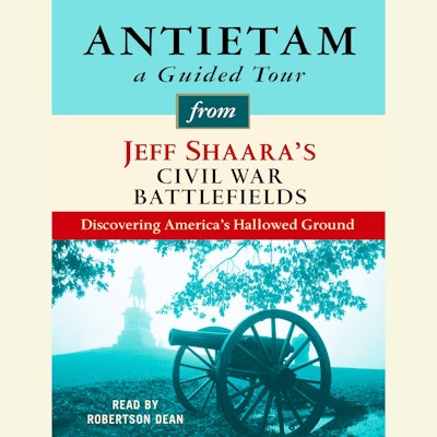 Antietam: A Guided Tour from Jeff Shaara's Civil War Battlefields