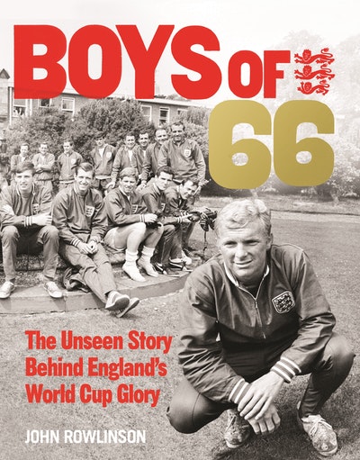 The Boys of ’66 - The Unseen Story Behind England’s World Cup Glory