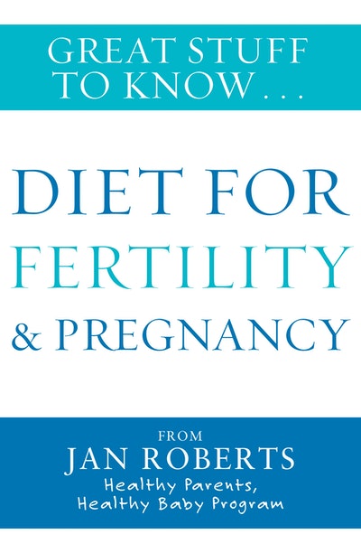 Great Stuff to Know: Diet for Fertility & Pregnancy
