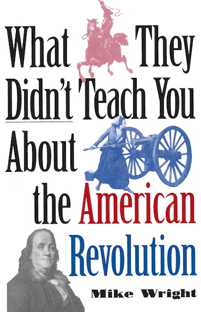 What They Didn't Teach You About the American Revolution