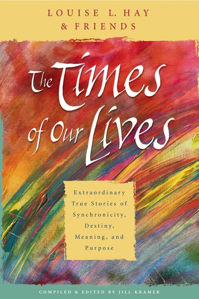The Times Of Our Lives: Extraordinary True Stories of Synchronicity, Destiny, Meaning and Purpose