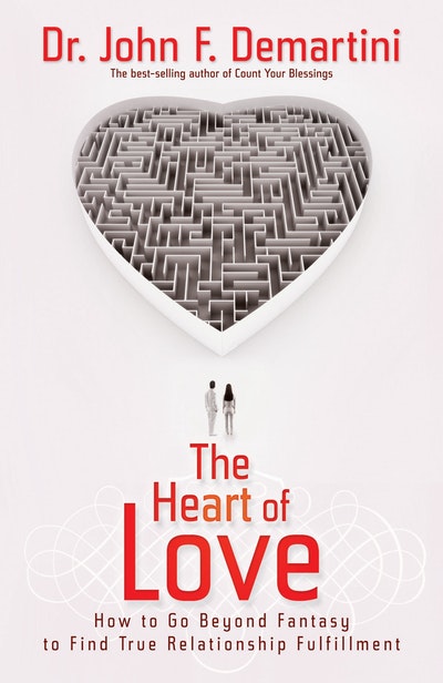 The Heart Of Love: How to Go Beyond Fantasy to Find True Relationship Fulfilment
