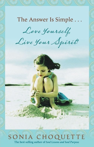 The Answer is Simple....Love Yourself, Live Your Spirit!