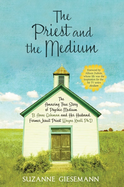 The Priest and the Medium: The Amazing Story of Psychic Medium Anne B Gehman and her Husband, Former Jesuit Priest Wayne Knoll, Ph. D