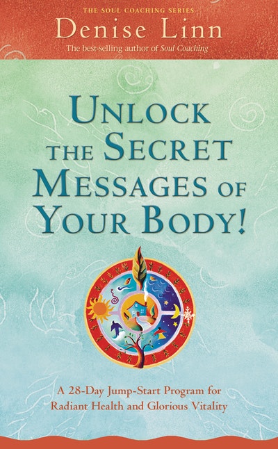 Unlock the Secret Messages of Your Body: A 28 Day Jump-Start Program forRadiant Health and Glorious Vitality