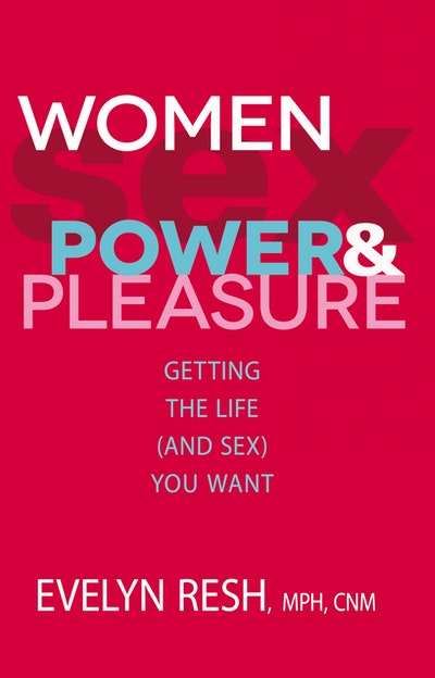 Women, Sex, Power and Pleasure: Getting the Life and Sex You Want