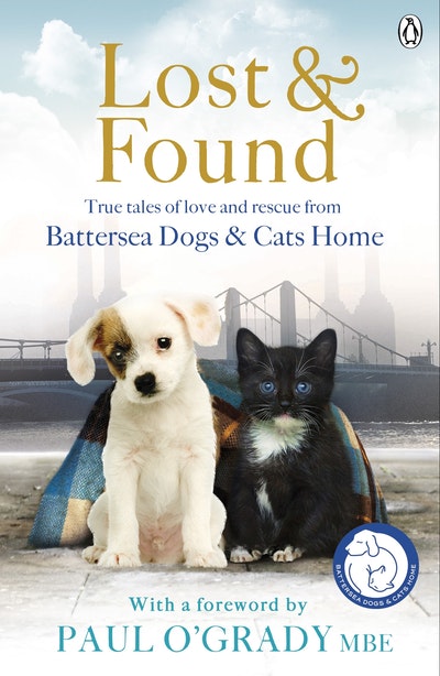 Lost & Found: True Tales Of Love And Rescue From Battersea Dogs &