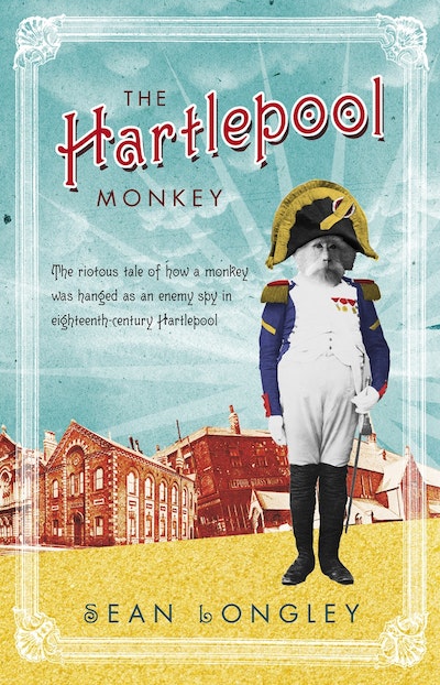 The Hartlepool Monkey By Sean Longley - Penguin Books Australia