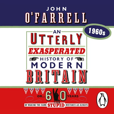 An Utterly Exasperated History of Modern Britain: 1960s