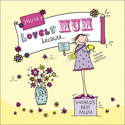 You're a Lovely Mum Because. . .