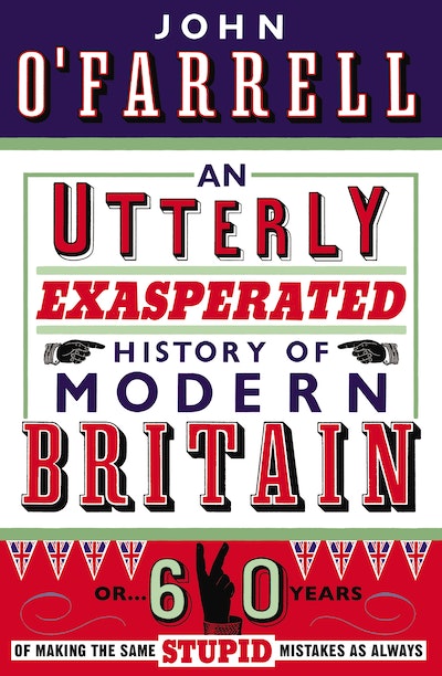 An Utterly Exasperated History of Modern Britain
