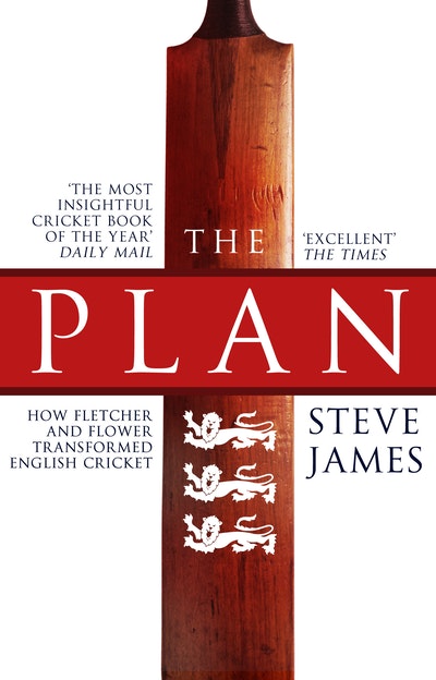 The Plan: How Fletcher and Flower Transformed English Cricket