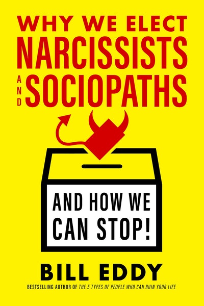 Why We Elect Narcissists And Sociopaths—and How We Can Stop