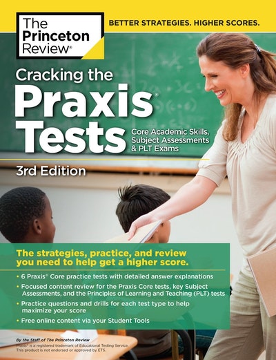 Cracking the Praxis Tests (Core Academic Skills + Subject Assessments + PLT Exams), 3rd Edition