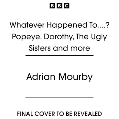 Whatever Happened to….?  Popeye, Dorothy, The Ugly Sisters and more