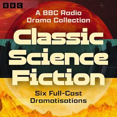 Classic Science Fiction: A BBC Radio Drama Collection