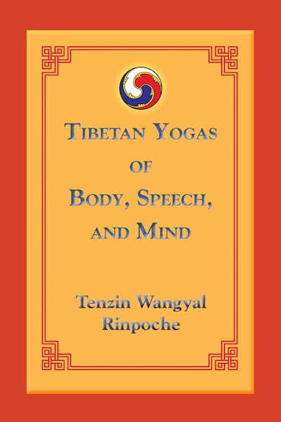 Tibetan Yogas of Body, Speech, and Mind