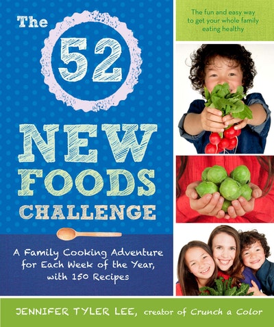 The 52 New Foods Challenge: A Family Cooking Adventure for Each Week of the Year, with 150 Recipes