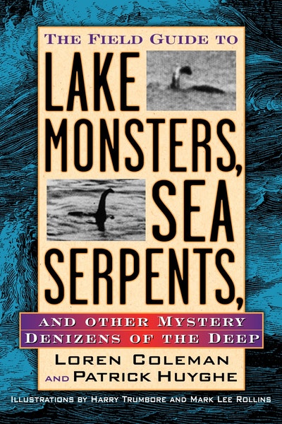 The Field Guide to Lake Monsters, Sea Serpents and Other Mystery Denizens of the Deep