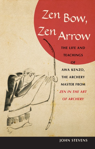 Zen Bow, Zen Arrow The Life and Teachings of Awa Kenzo, the Archery Master from Zen in the Art of A rchery
