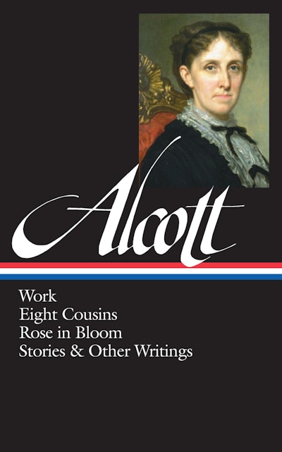 Louisa May Alcott: Work, Eight Cousins, Rose in Bloom, Stories & Other Writings  (LOA #256)